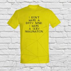 I don't have a dirty mind i have a sexy imagination